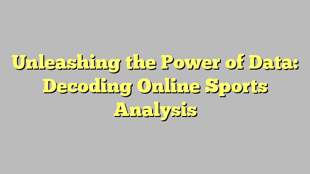 Unleashing the Power of Data: Decoding Online Sports Analysis