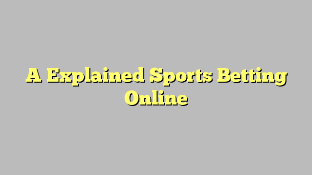 A Explained Sports Betting Online