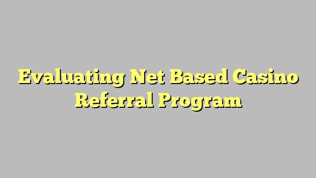 Evaluating Net Based Casino Referral Program