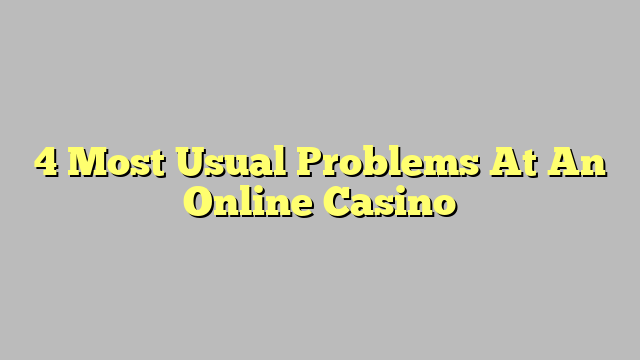 4 Most Usual Problems At An Online Casino