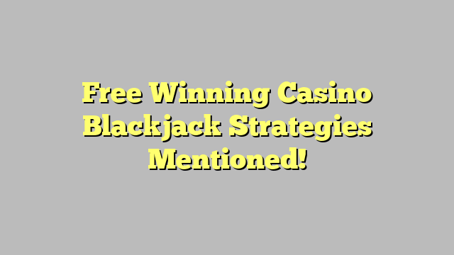 Free Winning Casino Blackjack Strategies Mentioned!
