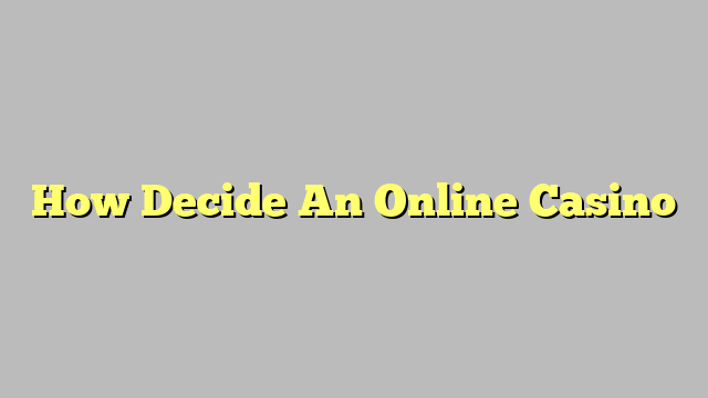 How Decide An Online Casino