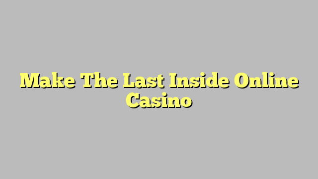 Make The Last Inside Online Casino