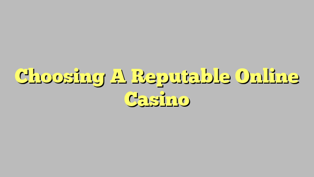 Choosing A Reputable Online Casino